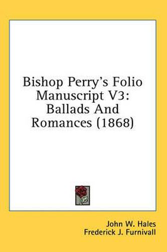 Cover image for Bishop Perry's Folio Manuscript V3: Ballads and Romances (1868)