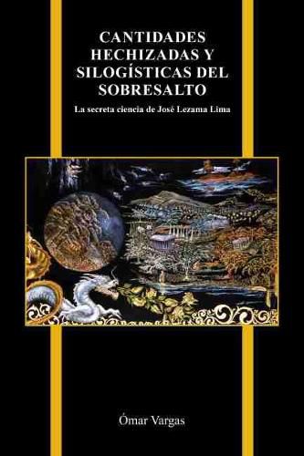 Cover image for Cantidades hechizadas y silogisticas del sobresalto: La secreta ciencia de Jose Lezama Lima