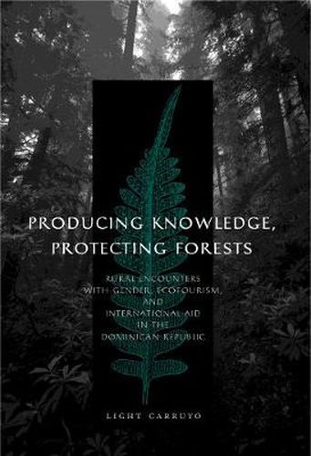 Cover image for Producing Knowledge, Protecting Forests: Rural Encounters with Gender, Ecotourism, and International Aid in the Dominican Republic