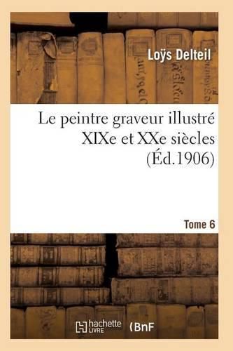 Cover image for Le Peintre Graveur Illustre (Xixe Et Xxe Siecles). Tome 6