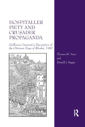 Cover image for Hospitaller Piety and Crusader Propaganda: Guillaume Caoursin's Description of the Ottoman Siege of Rhodes, 1480