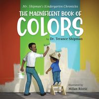 Cover image for Mr. Shipman's Kindergarten Chronicles The Magnificent Book of Colors