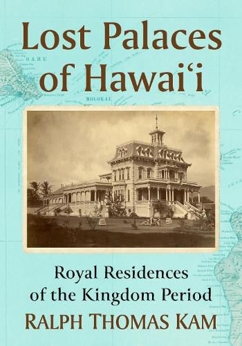 Lost Palaces of Hawai'i: Royal Residences of the Kingdom Period