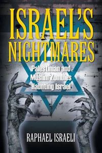 Cover image for Israel's Nightmares: Palestinian and Muslim Zombies Haunting Israel