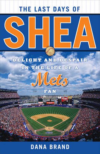 Cover image for The Last Days of Shea: Delight and Despair in the Life of a Mets Fan