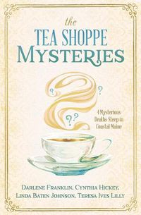 Cover image for The Tea Shoppe Mysteries: 4 Mysterious Deaths Steep in Coastal Maine