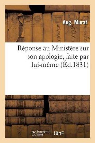 Cover image for Reponse Au Ministere Sur Son Apologie, Faite Par Lui-Meme, A l'Occasion de l'Adresse: A La Chambre Des Deputes