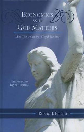 Economics as if God Matters: Over a Century of Papal Teaching Addressed to the Economic Order