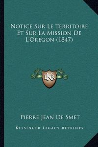 Cover image for Notice Sur Le Territoire Et Sur La Mission de L'Oregon (1847)