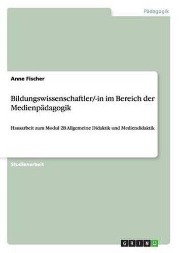 Cover image for Bildungswissenschaftler/-in im Bereich der Medienpadagogik: Hausarbeit zum Modul 2B Allgemeine Didaktik und Mediendidaktik