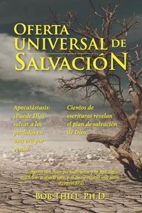 Cover image for Oferta Universal de Salvacion: Apocatastasis: ?Puede Dios salvar a los perdidos en una era por venir? Cientos de escrituras revelan el plan de salvacion de Dios