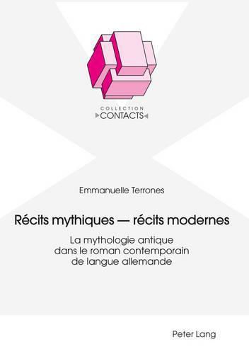 Cover image for Recits Mythiques - Recits Modernes: La Mythologie Antique Dans Le Roman Contemporain de Langue Allemande