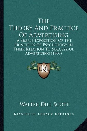 The Theory and Practice of Advertising: A Simple Exposition of the Principles of Psychology in Their Relation to Successful Advertising (1903)