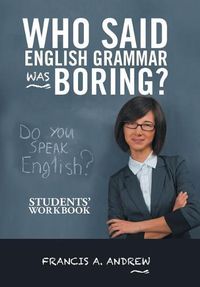 Cover image for Who Said English Grammar Was Boring?: Students' Workbook