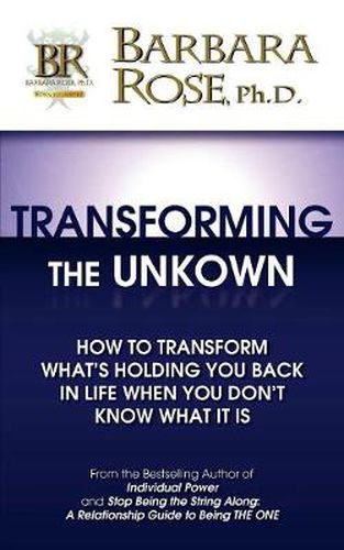 Cover image for Transforming the Unknown: How to Transform What's Holding You Back in Life When You Don't Know What it Is