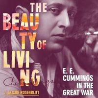 Cover image for The Beauty of Living: e. e. cummings in the Great War