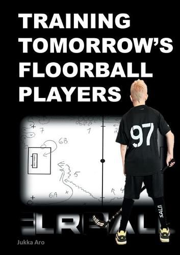 Cover image for Training Tomorrow's Floorball Players: New and challenging floorball drills