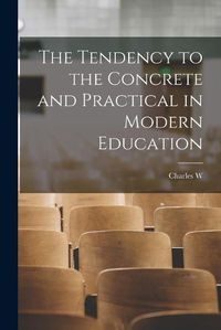 Cover image for The Tendency to the Concrete and Practical in Modern Education