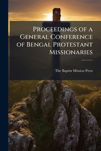 Cover image for Proceedings of a General Conference of Bengal Protestant Missionaries