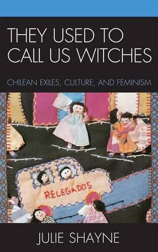 Cover image for They Used to Call Us Witches: Chilean Exiles, Culture, and Feminism