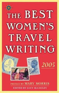 Cover image for The Best Women's Travel Writing 2005: True Stories from Around the World