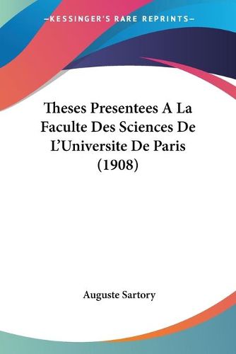 Cover image for Theses Presentees a la Faculte Des Sciences de L'Universite de Paris (1908)