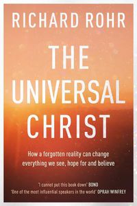 Cover image for The Universal Christ: How a Forgotten Reality Can Change Everything We See, Hope For and Believe