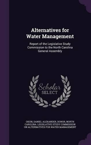 Cover image for Alternatives for Water Management: Report of the Legislative Study Commission to the North Carolina General Assembly