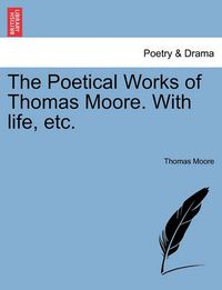 Cover image for The Poetical Works of Thomas Moore. with Life, Etc.