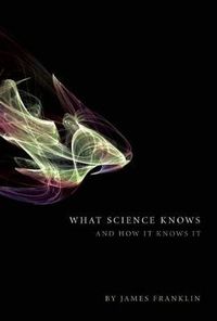 Cover image for What Science Knows: And How It Knows It