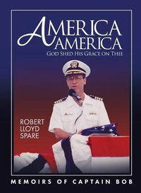 Cover image for America America God Shed His Grace on Thee: Memoirs of Captain Bob