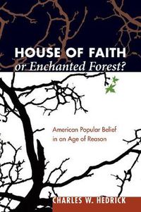 Cover image for House of Faith or Enchanted Forest?: American Popular Belief in an Age of Reason