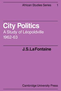 Cover image for City Politics: A Study of Leopoldville, 1962-63