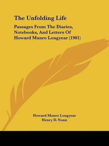 Cover image for The Unfolding Life: Passages from the Diaries, Notebooks, and Letters of Howard Munro Longyear (1901)
