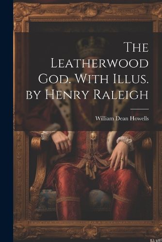 The Leatherwood god. With Illus. by Henry Raleigh