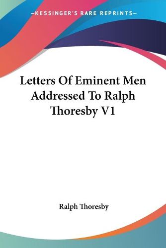 Cover image for Letters of Eminent Men Addressed to Ralph Thoresby V1