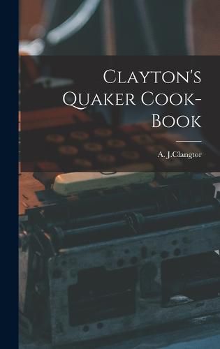 Cover image for Clayton's Quaker Cook-Book