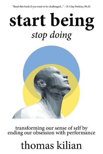 Cover image for Start Being, Stop Doing: Transforming our sense of self by ending our obsession with performance