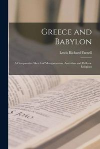 Cover image for Greece and Babylon: a Comparative Sketch of Mesopotamian, Anatolian and Hellenic Religions