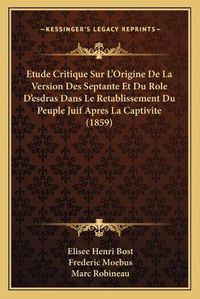 Cover image for Etude Critique Sur L'Origine de La Version Des Septante Et Du Role D'Esdras Dans Le Retablissement Du Peuple Juif Apres La Captivite (1859)