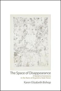 Cover image for The Space of Disappearance: A Narrative Commons in the Ruins of Argentine State Terror