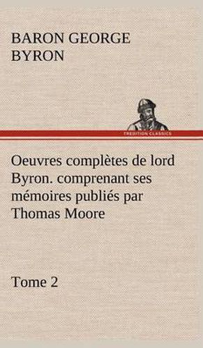 Cover image for Oeuvres completes de lord Byron. Tome 2. comprenant ses memoires publies par Thomas Moore