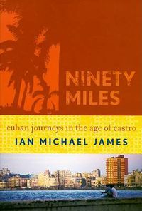 Cover image for Ninety Miles: Cuban Journeys in the Age of Castro