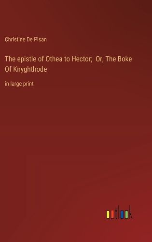Cover image for The epistle of Othea to Hector; Or, The Boke Of Knyghthode