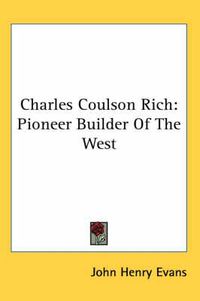 Cover image for Charles Coulson Rich: Pioneer Builder of the West