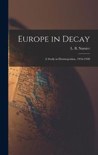 Cover image for Europe in Decay; a Study in Disintegration, 1936-1940