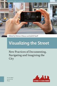 Cover image for Visualizing the Street: New Practices of Documenting, Navigating and Imagining the City