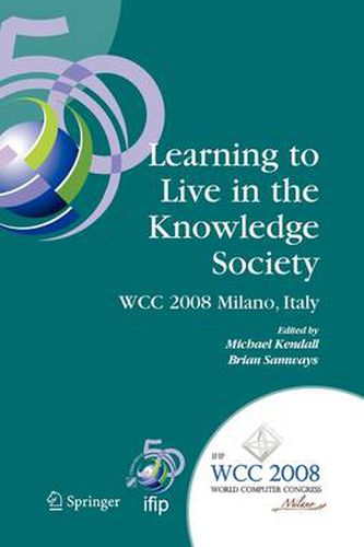 Cover image for Learning to Live in the Knowledge Society: IFIP 20th World Computer Congress, IFIP TC 3 ED-L2L Conference, September 7-10, 2008, Milano, Italy