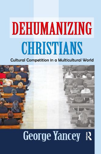 Cover image for Dehumanizing Christians: Cultural Competition in a Multicultural World