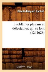 Cover image for Problemes Plaisans Et Delectables, Qui Se Font (Ed.1624)